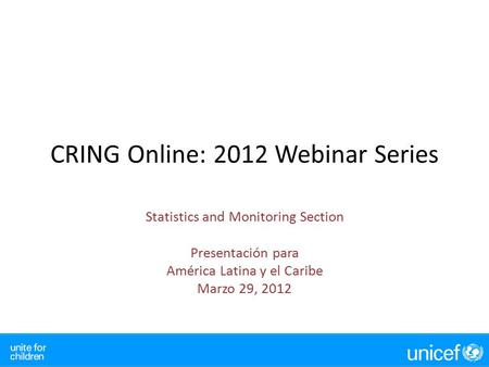 CRING Online: 2012 Webinar Series Statistics and Monitoring Section Presentación para América Latina y el Caribe Marzo 29, 2012.