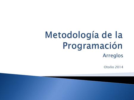 Arreglos Otoño 2014.  Un arreglo es un conjunto finito e indexado de elementos homogéneos, que se referencian por un identificador común (nombre). La.