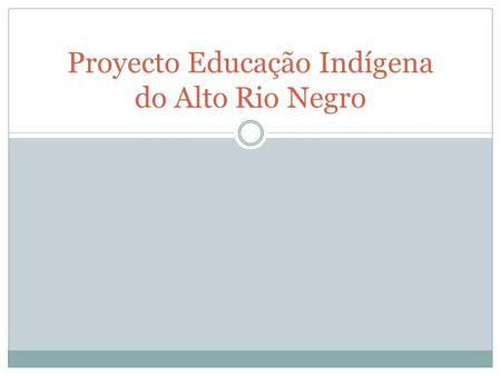 Proyecto Educação Indígena do Alto Rio Negro. Los objetivos Coordinado por la Federación de Organizaciones Indígenas del Río Negro (FOIRN) desde septiembre.