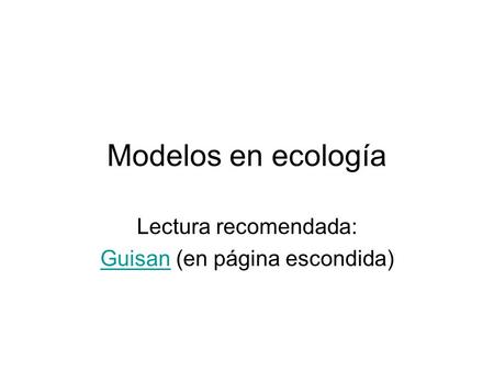Modelos en ecología Lectura recomendada: GuisanGuisan (en página escondida)