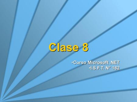 Clase 8 Curso Microsoft.NETCurso Microsoft.NET I.S.F.T. N° 182I.S.F.T. N° 182.