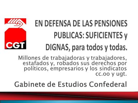 Millones de trabajadoras y trabajadores, estafados y, robados sus derechos por políticos, empresarios y los sindicatos cc.oo y ugt. Gabinete de Estudios.