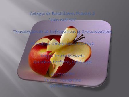 Colegio de Bachilleres Plantel 2 “cien metros” Tecnologías de la Información y Comunicación Mendoza Valderrama Marina Reyes Prieto Ricardo Quiahua Perfecto.