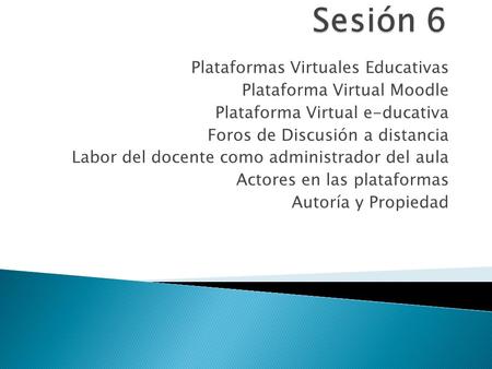 Sesión 6 Plataformas Virtuales Educativas Plataforma Virtual Moodle