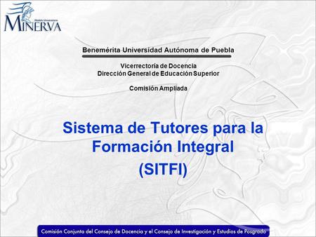 Sistema de Tutores para la Formación Integral (SITFI) Benemérita Universidad Autónoma de Puebla Vicerrectoría de Docencia Dirección General de Educación.