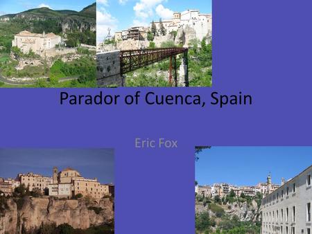 Parador of Cuenca, Spain Eric Fox. Parador The parador of Cuenca use to be a convent, the hotel sits right in front of the “hanging house”, with a steel.