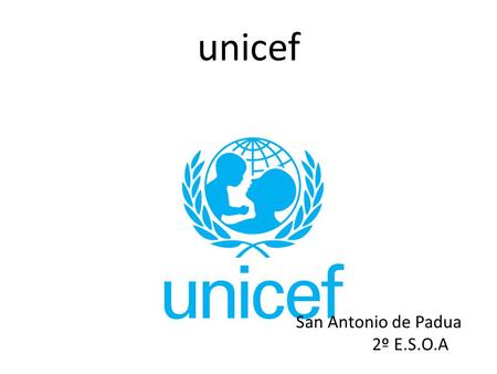Unicef San Antonio de Padua 2º E.S.O.A. ¿Quiénes son? UNICEF Comité Español es uno de los 36 comités nacionales de UNICEF que contribuyen al trabajo del.