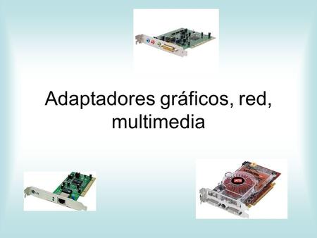 Adaptadores gráficos, red, multimedia