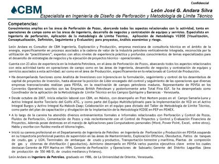Confidencial León José G. Andara Silva Especialista en Ingeniería de Diseño de Perforación y Metodología de Límite Técnico León Andara es Consultor de.
