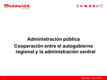 Administración pública Cooperación entre el autogobierno regional y la administración central 1Warszawa, 7 marca 2014 r.