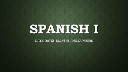 SPANISH I DAYS, DATES, MONTHS AND NUMBERS. LOS MESES enero agosto febrero septiembre marzo octubre abril noviembre mayo diciembre juniojulio.