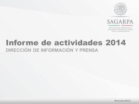 Informe de actividades 2014 DIRECCIÓN DE INFORMACIÓN Y PRENSA Diciembre2014.