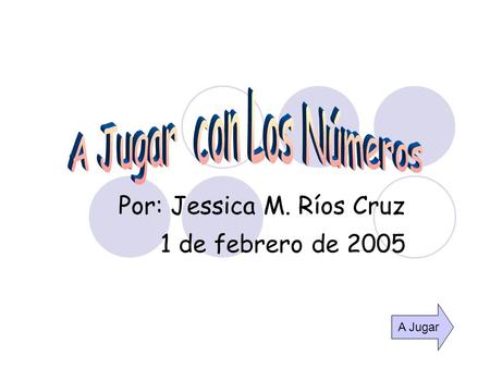Por: Jessica M. Ríos Cruz 1 de febrero de 2005 A Jugar.