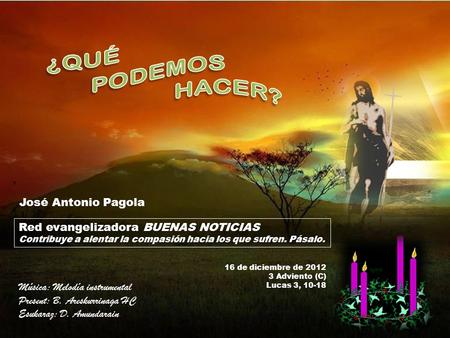 Red evangelizadora BUENAS NOTICIAS Contribuye a alentar la compasión hacia los que sufren. Pásalo. José Antonio Pagola 16 de diciembre de 2012 3 Adviento.