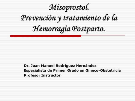 Misoprostol. Prevención y tratamiento de la Hemorragia Postparto.