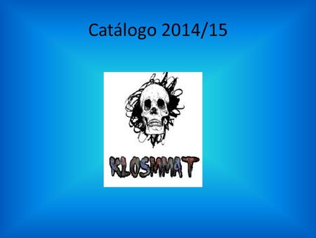 Catálogo 2014/15. Índice Klosmmat 1.Alimentación 2.Bisuteria 3.Productos para el hogar 4.Productos de uso 5.Productos personalizados.