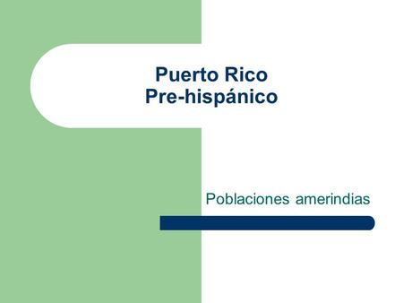 Puerto Rico Pre-hispánico Poblaciones amerindias.