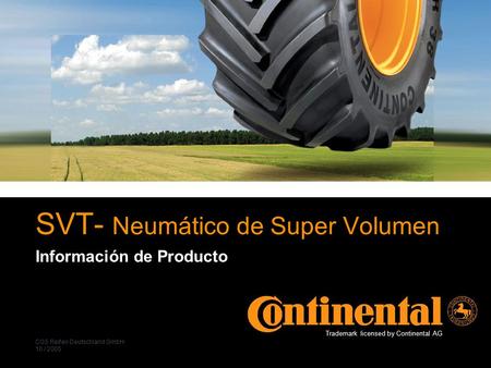 Trademark licensed by Continental AG CGS Reifen Deutschland GmbH 10 / 2005 SVT- Neumático de Super Volumen Información de Producto.