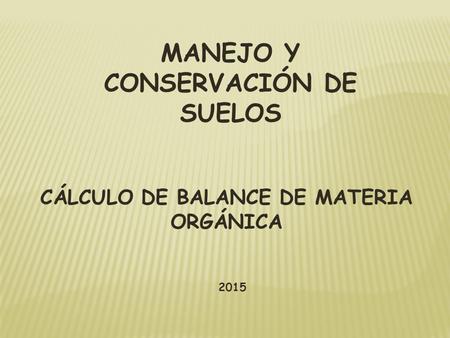 MANEJO Y CONSERVACIÓN DE SUELOS CÁLCULO DE BALANCE DE MATERIA ORGÁNICA