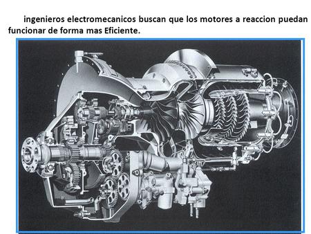 Los ingenieros electromecanicos buscan que los motores a reaccion puedan funcionar de forma mas Eficiente.