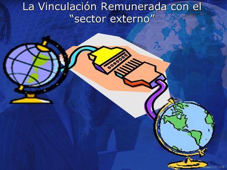  Luis Alonso Jiménez UTT-UCR La Vinculación Remunerada con el “sector externo”