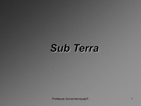 Profesora: Sonia Henrìquez F.1 Sub Terra. Profesora: Sonia Henrìquez F.2 desde la realidad …a la literatura.