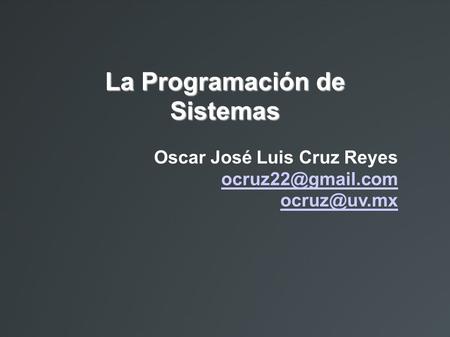 La Programación de Sistemas Oscar José Luis Cruz Reyes