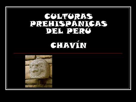 CULTURAS PREHISPÁNICAS DEL PERÚ CHAVÍN