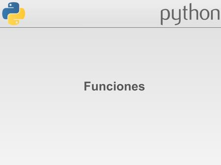 Funciones. def mi_funcion(param1, param2): print param1 print param2 Considerar identación Estructura de Funciones.