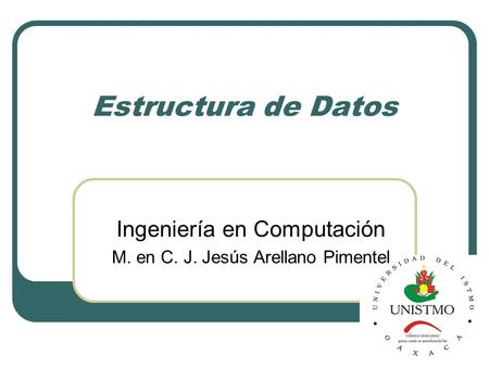 Estructura de Datos Ingeniería en Computación M. en C. J. Jesús Arellano Pimentel.