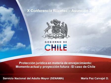 Protección jurídica en materia de envejecimiento: Momento actual y proyección futura - El caso de Chile X Conferencia Riicotec – Asunción 2010 María Paz.