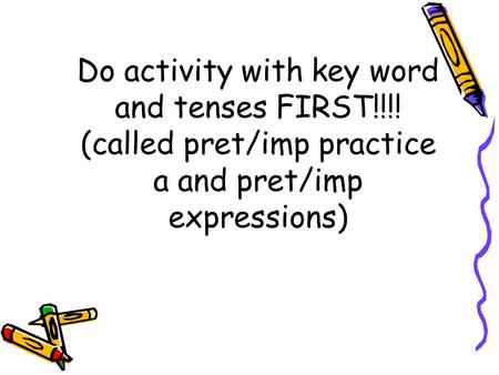 Do activity with key word and tenses FIRST!!!! (called pret/imp practice a and pret/imp expressions)