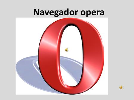 Navegador opera Es un navegador web y suite de Internet creado por la empresa noruega Opera Software, capaz de realizar múltiples tareas como navegar.