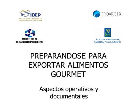 PREPARANDOSE PARA EXPORTAR ALIMENTOS GOURMET Aspectos operativos y documentales.