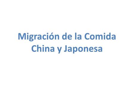 Migración de la Comida China y Japonesa. Migración Japonesa Se produce hacia fines del siglo XIX e inicio del siglo XX Por la Bonanzas de las Haciendas.