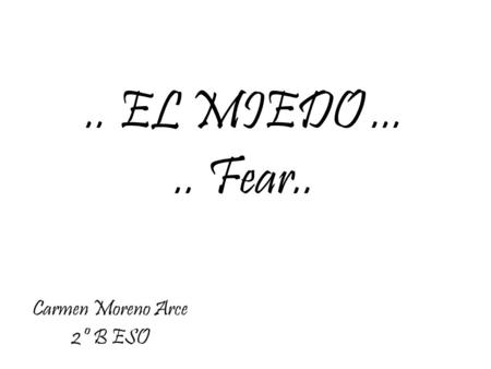 .. EL MIEDO..... Fear.. Carmen Moreno Arce 2º B ESO.