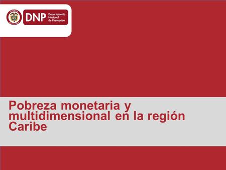 Www.dnp.gov.co Pobreza monetaria y multidimensional en la región Caribe.