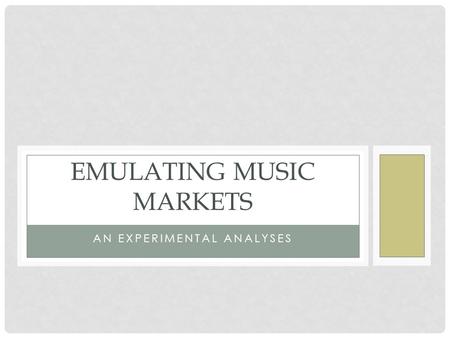 AN EXPERIMENTAL ANALYSES EMULATING MUSIC MARKETS.