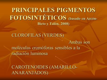 PRINCIPALES PIGMENTOS FOTOSINTÉTICOS (basado en Azcón-Bieto y Talón, 2008) CLOROFILAS (VERDES) Ambas son moléculas cromóforas sensibles a la radiación.