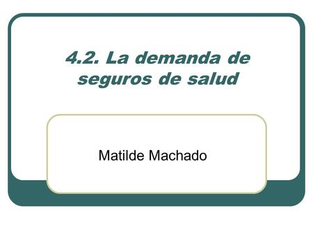 4.2. La demanda de seguros de salud Matilde Machado.