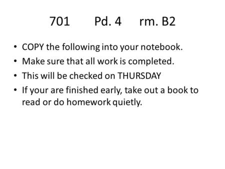 701Pd. 4rm. B2 COPY the following into your notebook. Make sure that all work is completed. This will be checked on THURSDAY If your are finished early,