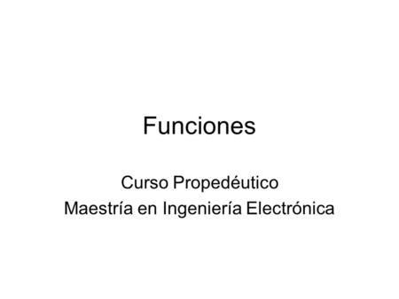 Funciones Curso Propedéutico Maestría en Ingeniería Electrónica.