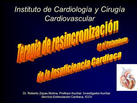 Instituto de Cardiología y Cirugía Cardiovascular Dr. Roberto Zayas Molina. Profesor Auxiliar. Investigador Auxiliar Servicio Estimulación Cardiaca. ICCV.
