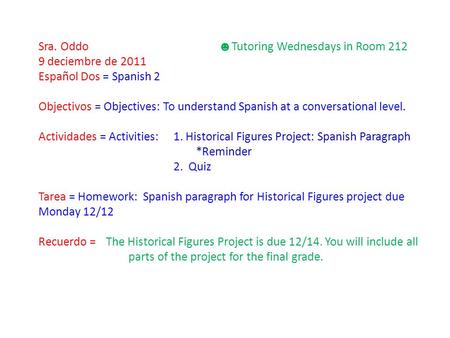 Sra. Oddo ☻ Tutoring Wednesdays in Room 212 9 deciembre de 2011 Español Dos = Spanish 2 Objectivos = Objectives: To understand Spanish at a conversational.