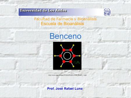 Benceno Prof. José Rafael Luna Facultad de Farmacia y Bioanálisis Escuela de Bioanálisis
