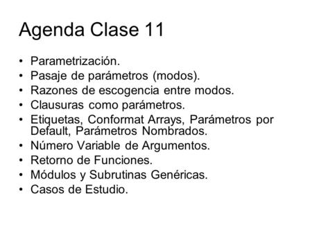 Agenda Clase 11 Parametrización. Pasaje de parámetros (modos). Razones de escogencia entre modos. Clausuras como parámetros. Etiquetas, Conformat Arrays,