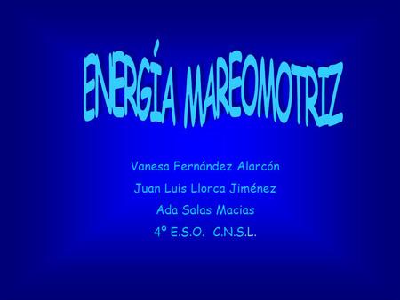 ENERGÍA MAREOMOTRIZ Vanesa Fernández Alarcón Juan Luis Llorca Jiménez