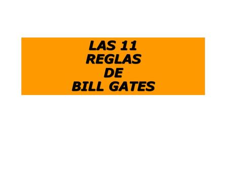 LAS 11 REGLASDE BILL GATES. EN YALE UNIVERSITY, HACE DOS AÑOS, BILL GATES, PRESIDENTE DE MICROSOFT, DIO UNA CONFERENCIA DIRIGIDA A ESTUDIANTES Y PADRES.