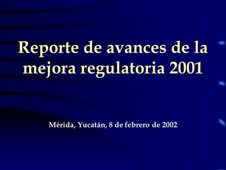 Reporte de avances de la mejora regulatoria 2001 Mérida, Yucatán, 8 de febrero de 2002.