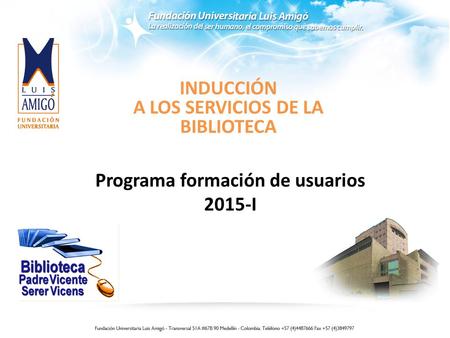 Programa formación de usuarios 2015-I INDUCCIÓN A LOS SERVICIOS DE LA BIBLIOTECA.